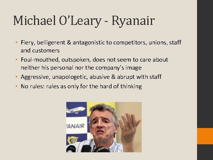 Michael O’Leary - Ryanair • Fiery, belligerent & antagonistic to competitors, unions, staff and