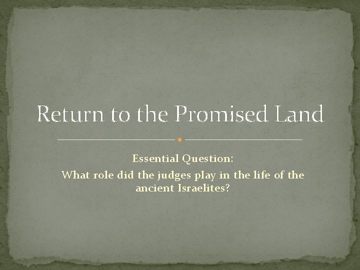 Return to the Promised Land Essential Question: What role did the judges play in