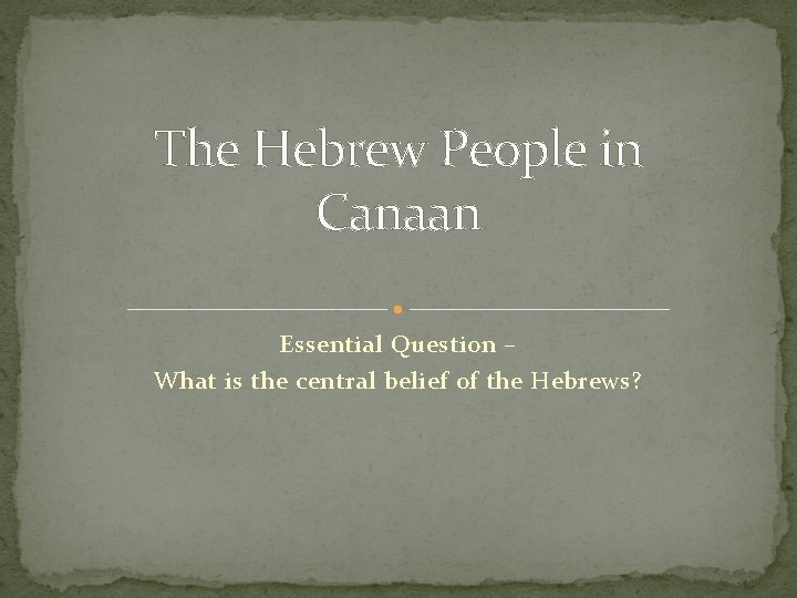The Hebrew People in Canaan Essential Question – What is the central belief of
