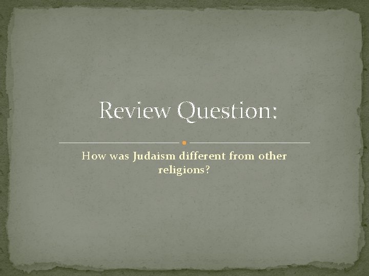Review Question: How was Judaism different from other religions? 