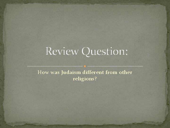 Review Question: How was Judaism different from other religions? 