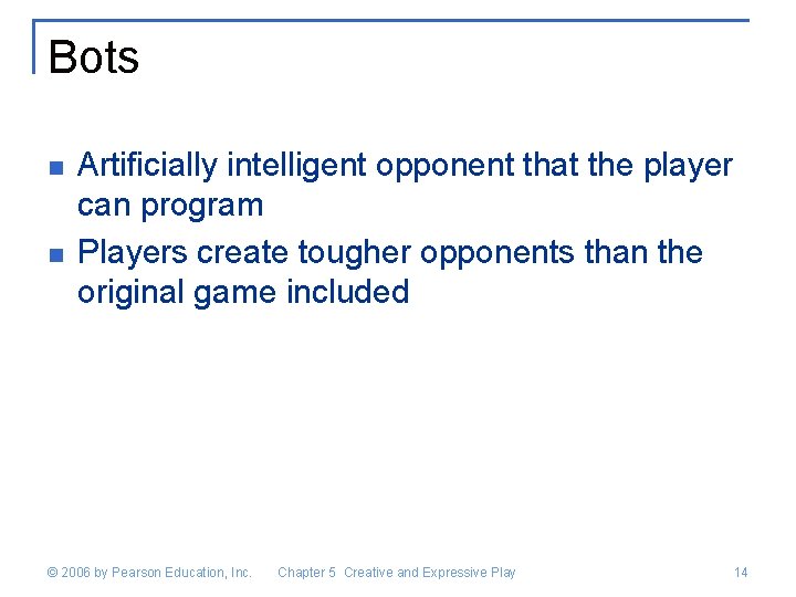 Bots n n Artificially intelligent opponent that the player can program Players create tougher