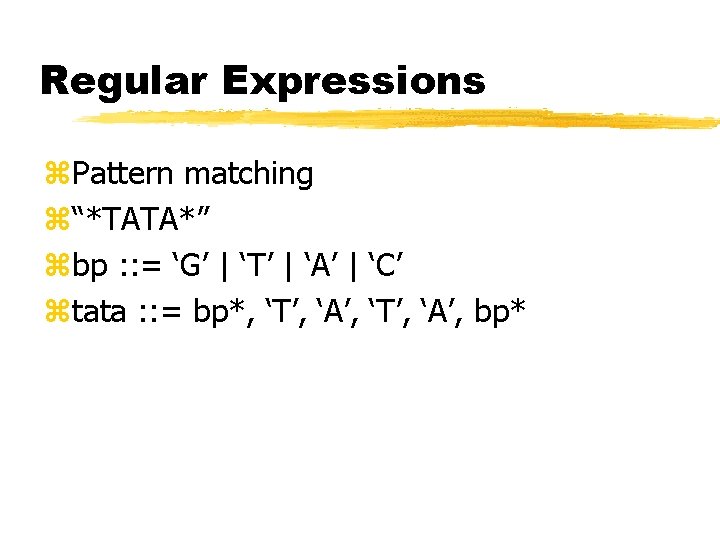 Regular Expressions z. Pattern matching z“*TATA*” zbp : : = ‘G’ | ‘T’ |
