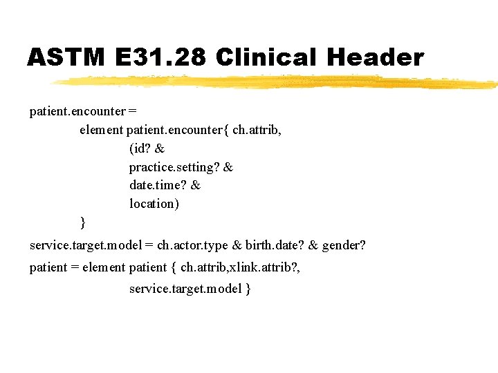 ASTM E 31. 28 Clinical Header patient. encounter = element patient. encounter{ ch. attrib,