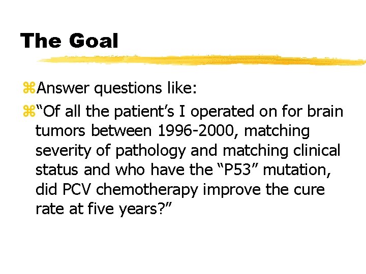 The Goal z. Answer questions like: z“Of all the patient’s I operated on for