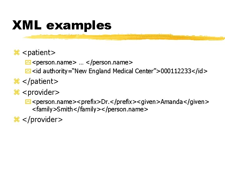 XML examples z <patient> y <person. name> … </person. name> y <id authority=“New England