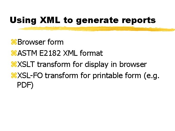 Using XML to generate reports z. Browser form z. ASTM E 2182 XML format