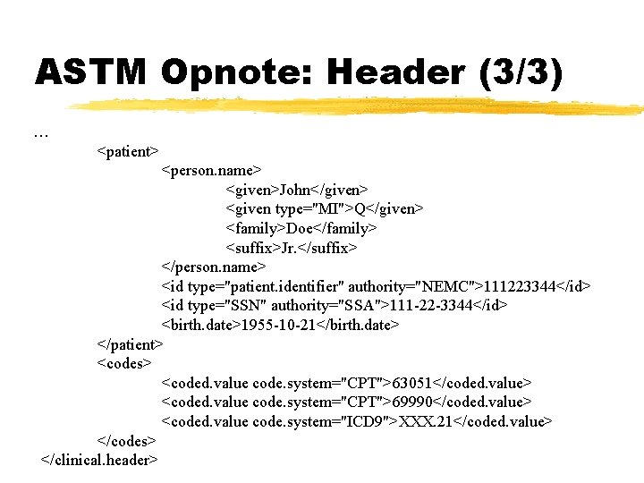 ASTM Opnote: Header (3/3) … <patient> <person. name> <given>John</given> <given type="MI">Q</given> <family>Doe</family> <suffix>Jr. </suffix>