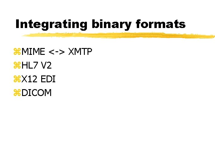 Integrating binary formats z. MIME <-> XMTP z. HL 7 V 2 z. X