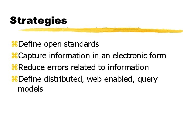 Strategies z. Define open standards z. Capture information in an electronic form z. Reduce