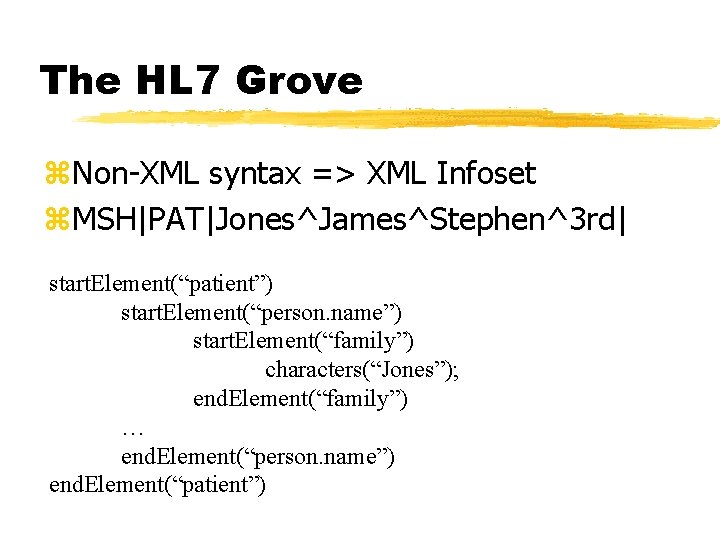 The HL 7 Grove z. Non-XML syntax => XML Infoset z. MSH|PAT|Jones^James^Stephen^3 rd| start.