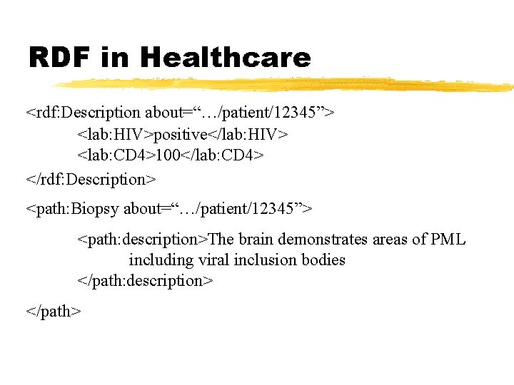 RDF in Healthcare <rdf: Description about=“…/patient/12345”> <lab: HIV>positive</lab: HIV> <lab: CD 4>100</lab: CD 4>