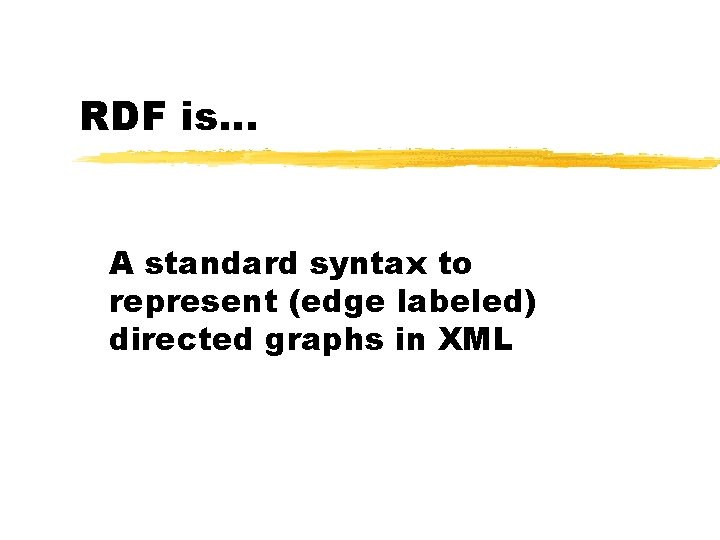 RDF is. . . A standard syntax to represent (edge labeled) directed graphs in