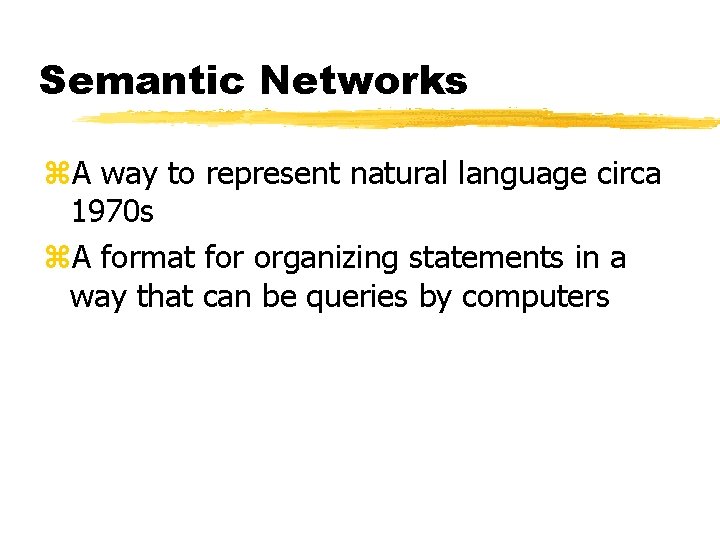 Semantic Networks z. A way to represent natural language circa 1970 s z. A