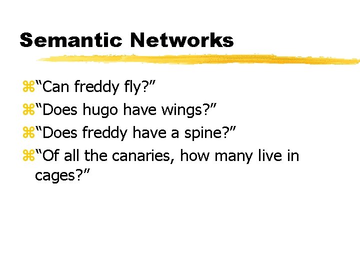 Semantic Networks z“Can freddy fly? ” z“Does hugo have wings? ” z“Does freddy have