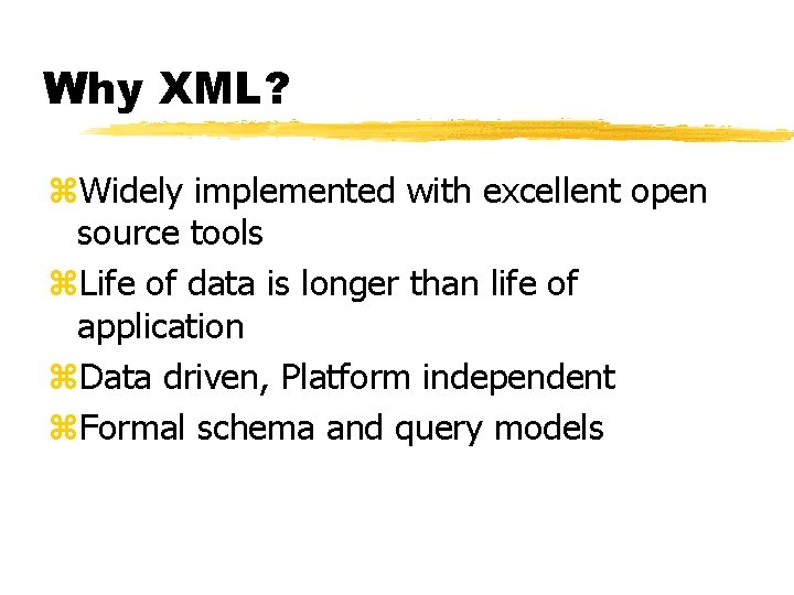 Why XML? z. Widely implemented with excellent open source tools z. Life of data