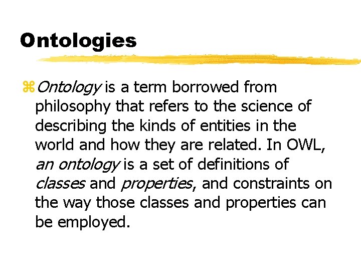 Ontologies z. Ontology is a term borrowed from philosophy that refers to the science