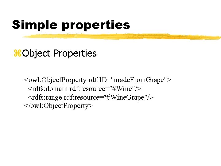 Simple properties z. Object Properties <owl: Object. Property rdf: ID="made. From. Grape"> <rdfs: domain