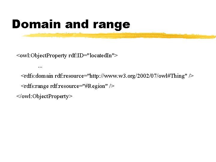 Domain and range <owl: Object. Property rdf: ID="located. In">. . . <rdfs: domain rdf: