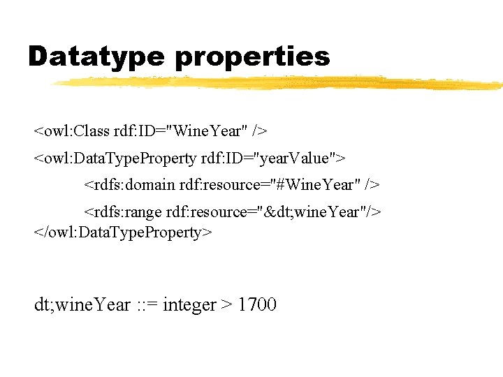 Datatype properties <owl: Class rdf: ID="Wine. Year" /> <owl: Data. Type. Property rdf: ID="year.