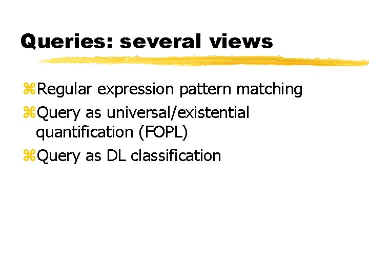 Queries: several views z. Regular expression pattern matching z. Query as universal/existential quantification (FOPL)