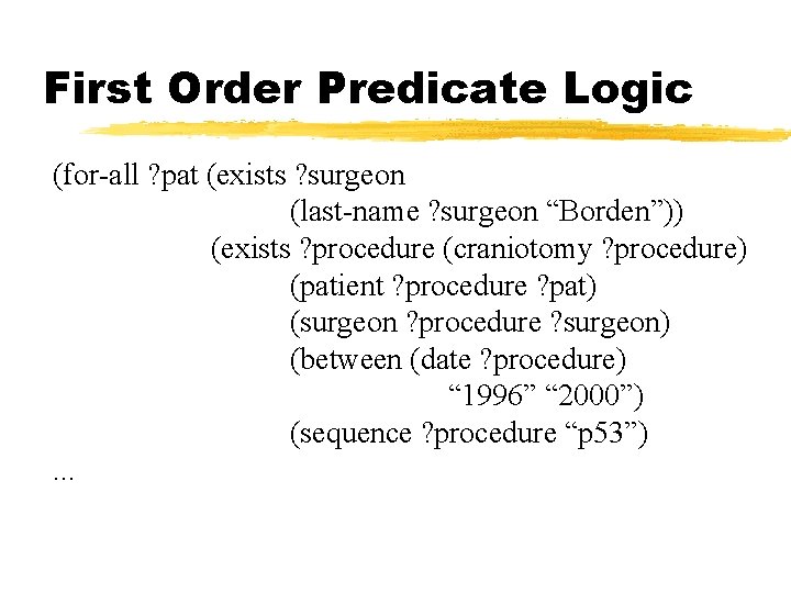 First Order Predicate Logic (for-all ? pat (exists ? surgeon (last-name ? surgeon “Borden”))