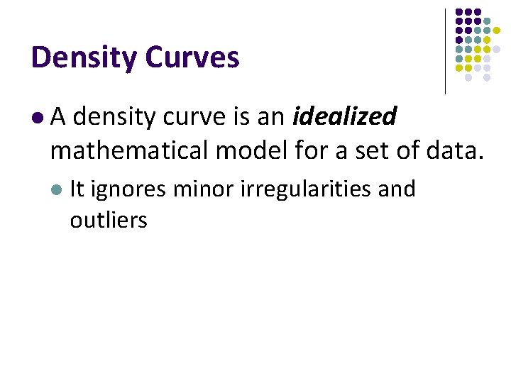 Density Curves l. A density curve is an idealized mathematical model for a set