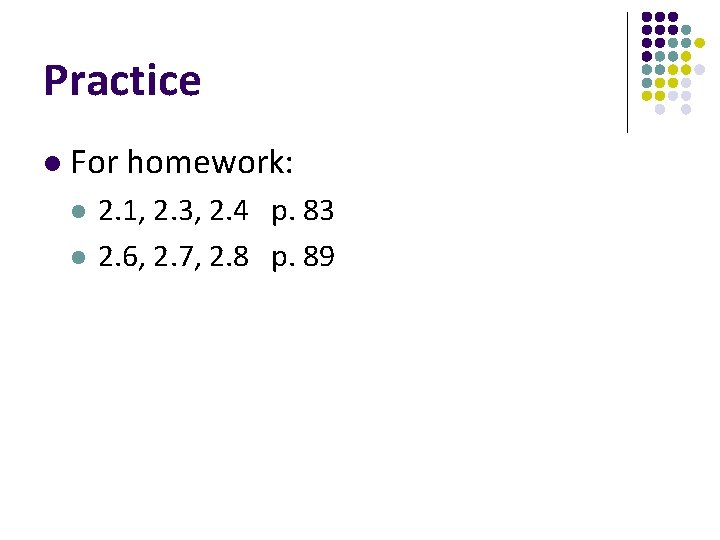 Practice l For homework: l l 2. 1, 2. 3, 2. 4 p. 83