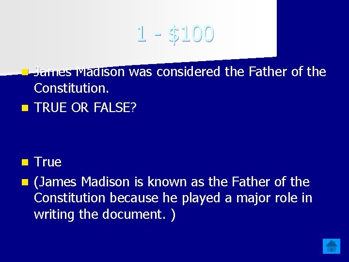 1 - $100 James Madison was considered the Father of the Constitution. n TRUE