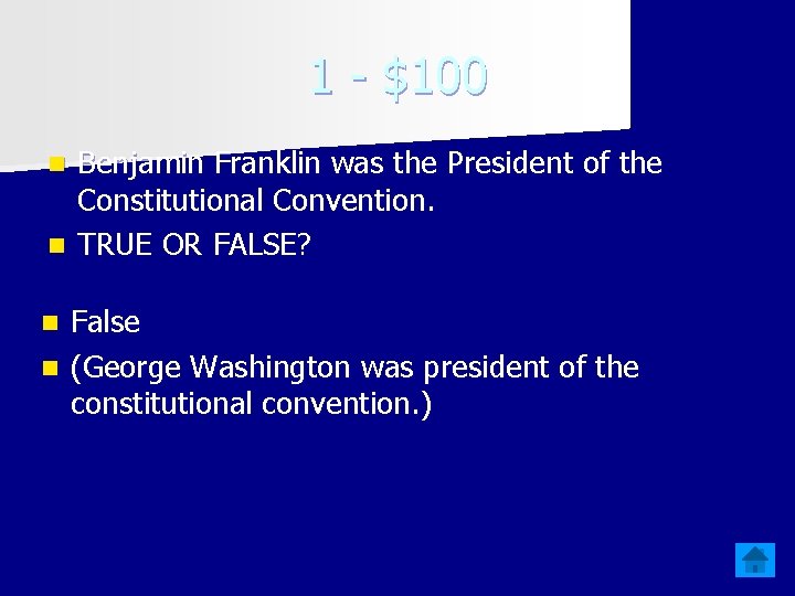 1 - $100 Benjamin Franklin was the President of the Constitutional Convention. n TRUE