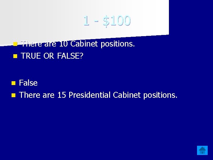 1 - $100 There are 10 Cabinet positions. n TRUE OR FALSE? n False