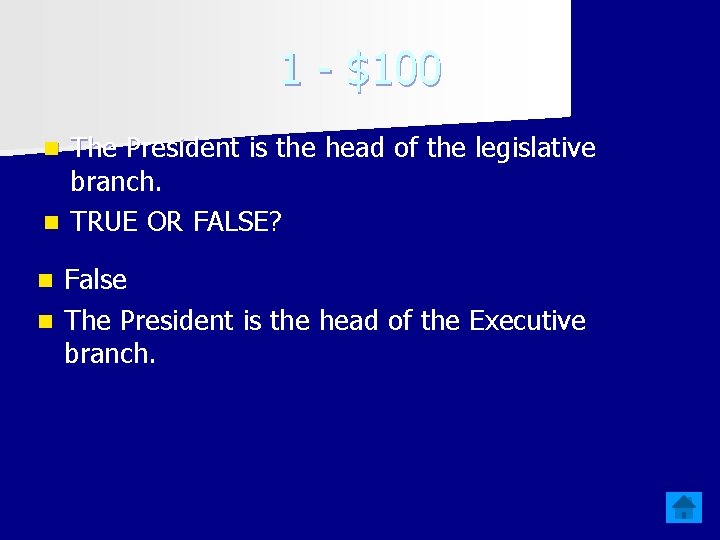 1 - $100 The President is the head of the legislative branch. n TRUE