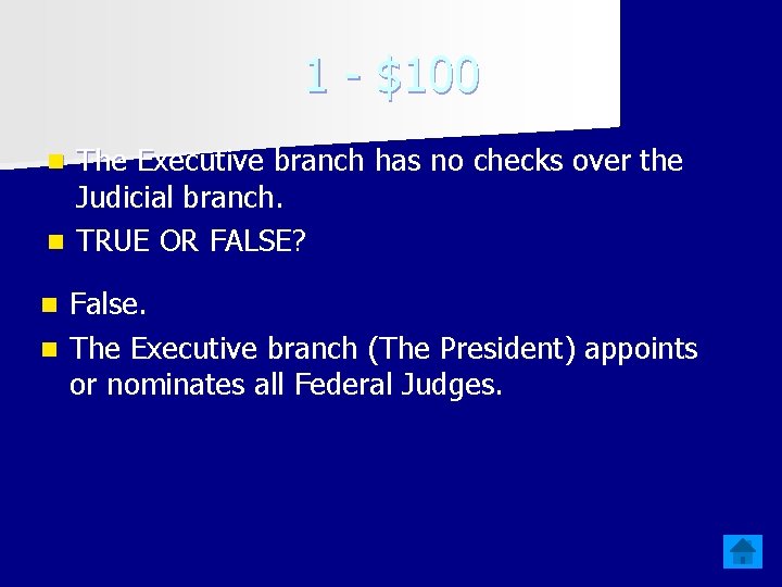 1 - $100 The Executive branch has no checks over the Judicial branch. n