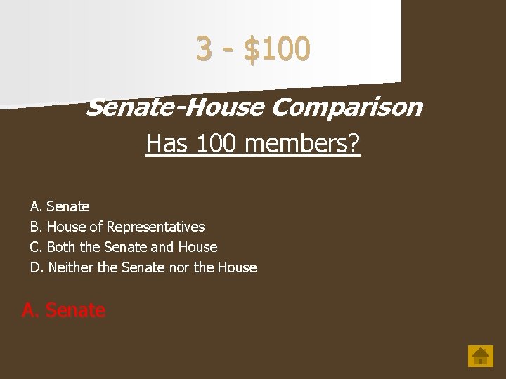 3 - $100 Senate-House Comparison Has 100 members? A. Senate B. House of Representatives