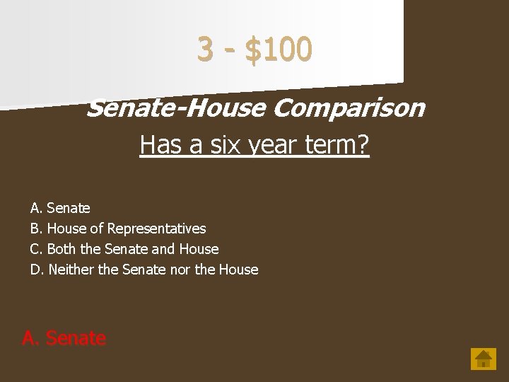 3 - $100 Senate-House Comparison Has a six year term? A. Senate B. House