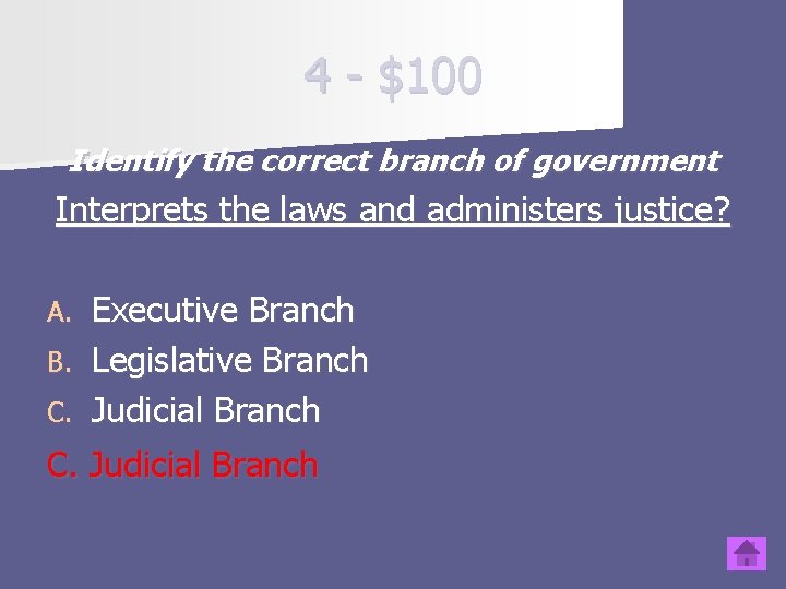 4 - $100 Identify the correct branch of government Interprets the laws and administers
