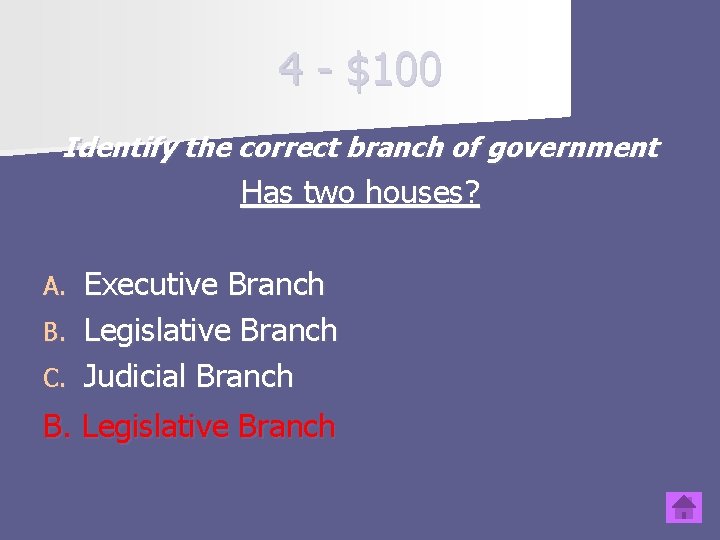 4 - $100 Identify the correct branch of government Has two houses? Executive Branch