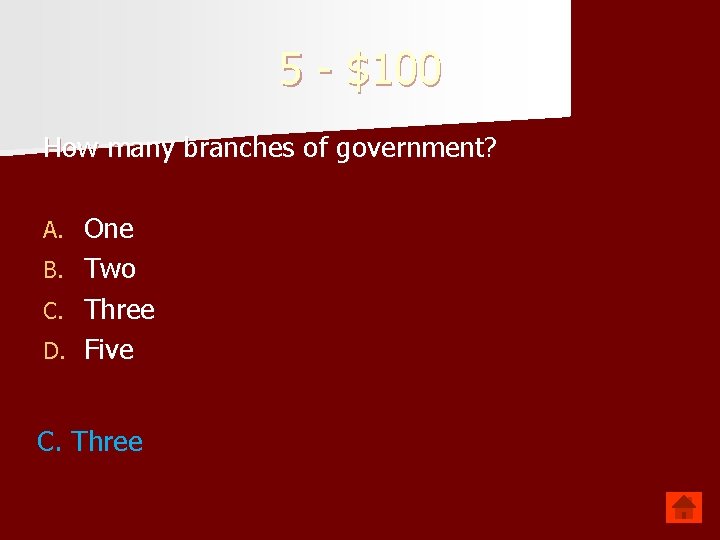 5 - $100 How many branches of government? A. B. C. D. One Two