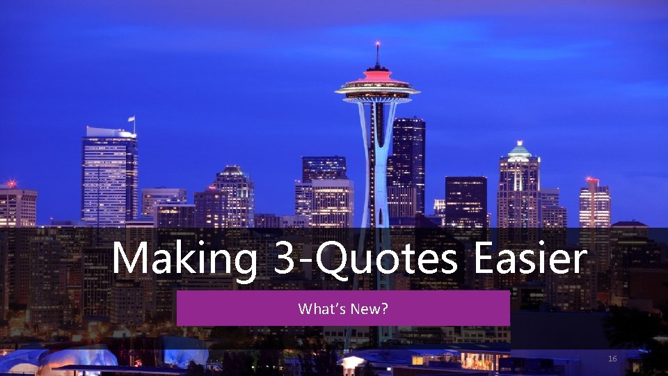 Making 3 -Quotes Easier What’s New? 16 