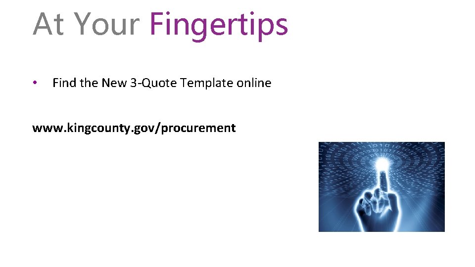At Your Fingertips • Find the New 3 -Quote Template online www. kingcounty. gov/procurement