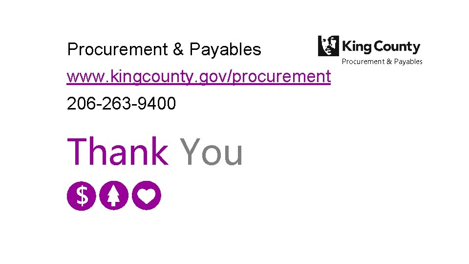 Procurement & Payables www. kingcounty. gov/procurement 206 -263 -9400 Thank You $ Procurement &