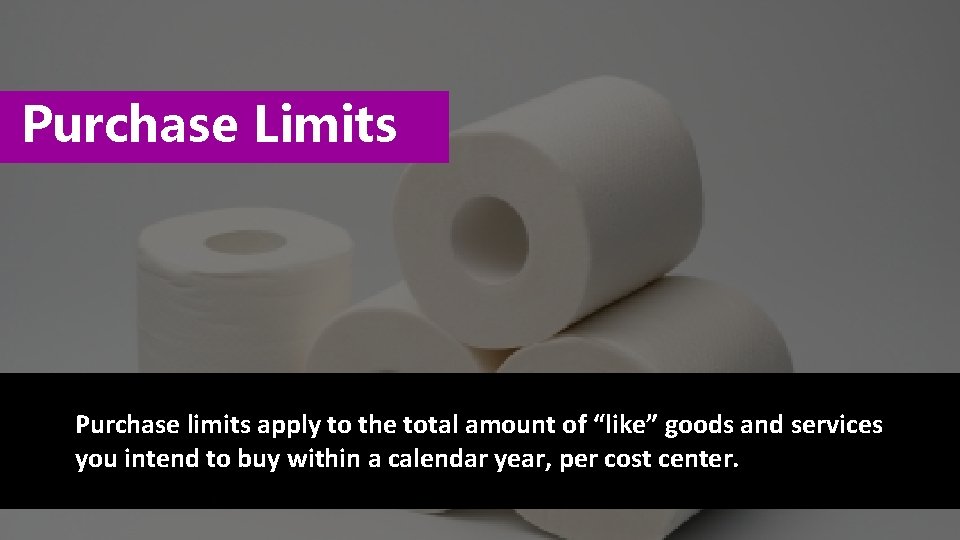 Purchase Limits Purchase limits apply to the total amount of “like” goods and services