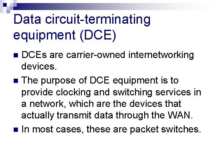 Data circuit-terminating equipment (DCE) DCEs are carrier-owned internetworking devices. n The purpose of DCE Data circuit-terminating equipment (DCE) DCEs are carrier-owned internetworking devices. n The purpose of DCE