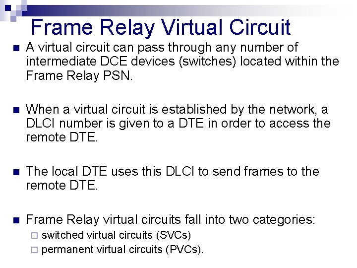 Frame Relay Virtual Circuit n A virtual circuit can pass through any number of Frame Relay Virtual Circuit n A virtual circuit can pass through any number of