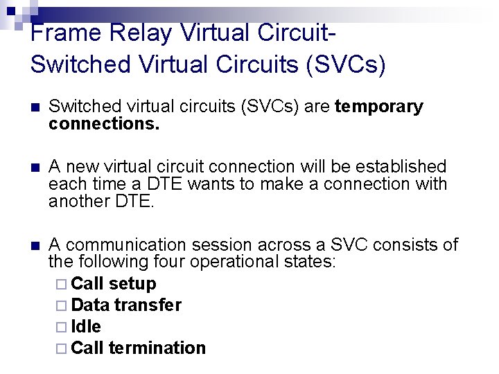Frame Relay Virtual Circuit. Switched Virtual Circuits (SVCs) n Switched virtual circuits (SVCs) are Frame Relay Virtual Circuit. Switched Virtual Circuits (SVCs) n Switched virtual circuits (SVCs) are
