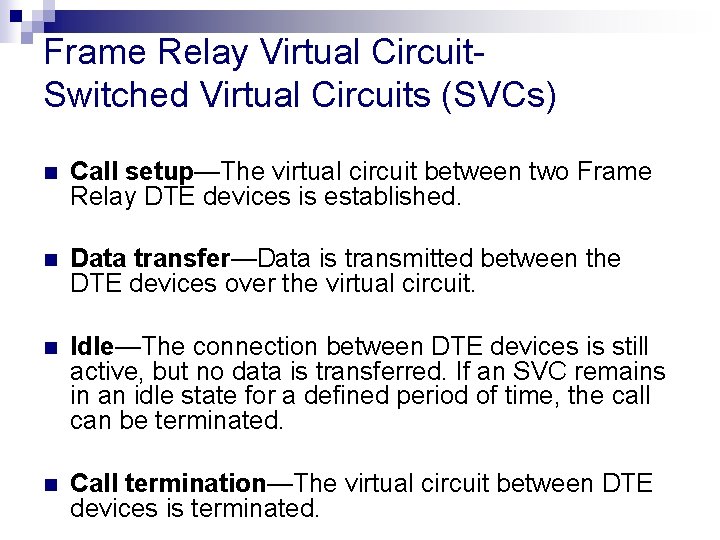 Frame Relay Virtual Circuit. Switched Virtual Circuits (SVCs) n Call setup—The virtual circuit between Frame Relay Virtual Circuit. Switched Virtual Circuits (SVCs) n Call setup—The virtual circuit between
