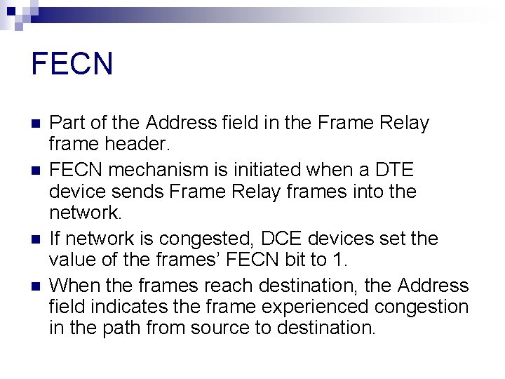 FECN n n Part of the Address field in the Frame Relay frame header. FECN n n Part of the Address field in the Frame Relay frame header.