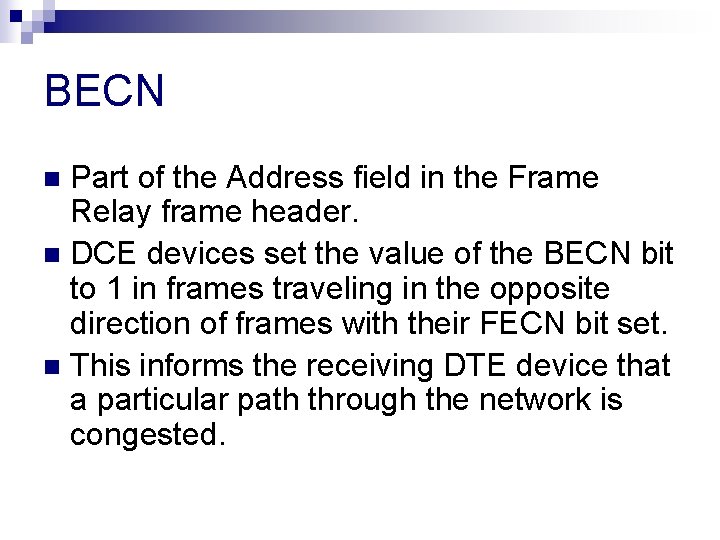 BECN Part of the Address field in the Frame Relay frame header. n DCE BECN Part of the Address field in the Frame Relay frame header. n DCE