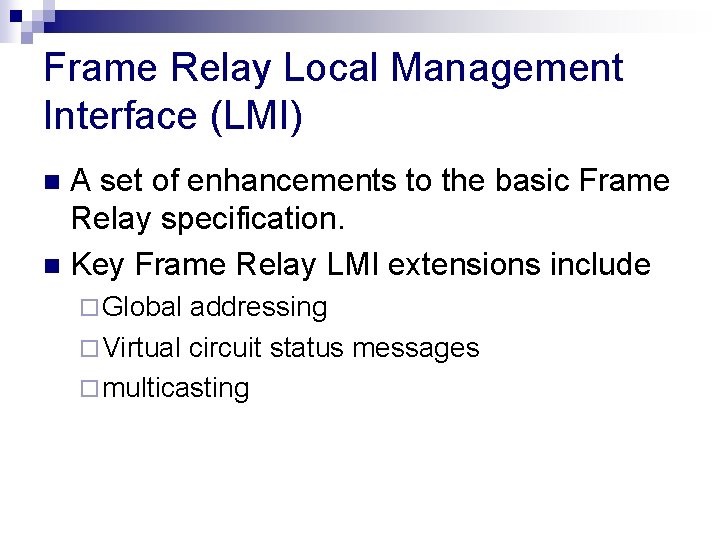 Frame Relay Local Management Interface (LMI) A set of enhancements to the basic Frame Frame Relay Local Management Interface (LMI) A set of enhancements to the basic Frame