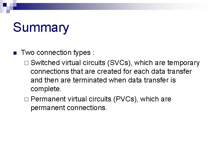 Summary n Two connection types : ¨ Switched virtual circuits (SVCs), which are temporary Summary n Two connection types : ¨ Switched virtual circuits (SVCs), which are temporary